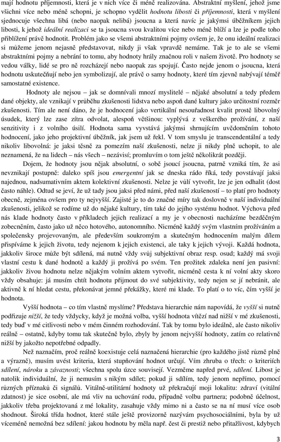 jakýmsi úběžníkem jejich libosti, k jehož ideální realizaci se ta jsoucna svou kvalitou více nebo méně blíží a lze je podle toho přiblížení právě hodnotit.