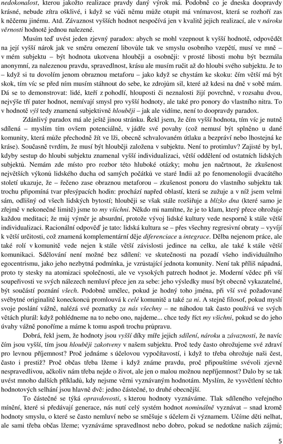 Závaznost vyšších hodnot nespočívá jen v kvalitě jejich realizací, ale v nároku věrnosti hodnotě jednou nalezené.