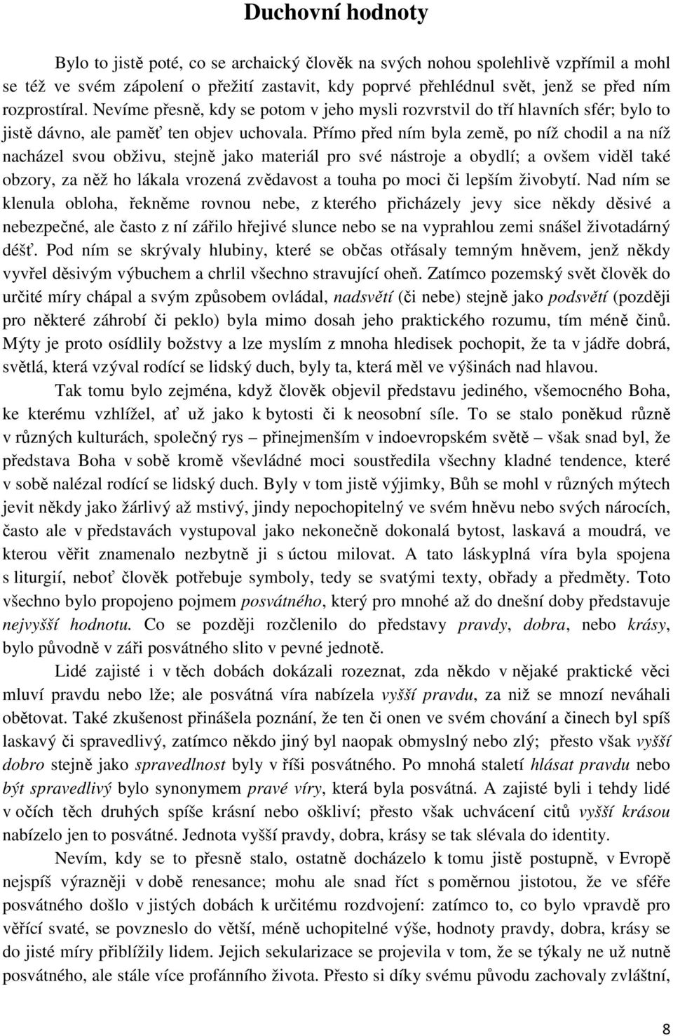 Přímo před ním byla země, po níž chodil a na níž nacházel svou obživu, stejně jako materiál pro své nástroje a obydlí; a ovšem viděl také obzory, za něž ho lákala vrozená zvědavost a touha po moci či