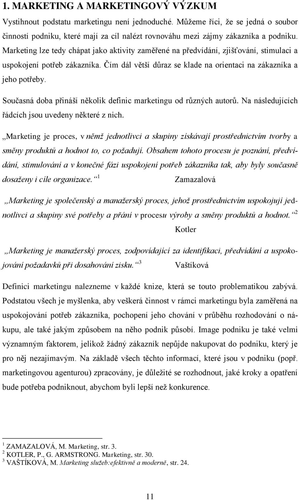 Marketing lze tedy chápat jako aktivity zaměřené na předvídání, zjišťování, stimulaci a uspokojení potřeb zákazníka. Čím dál větší důraz se klade na orientaci na zákazníka a jeho potřeby.