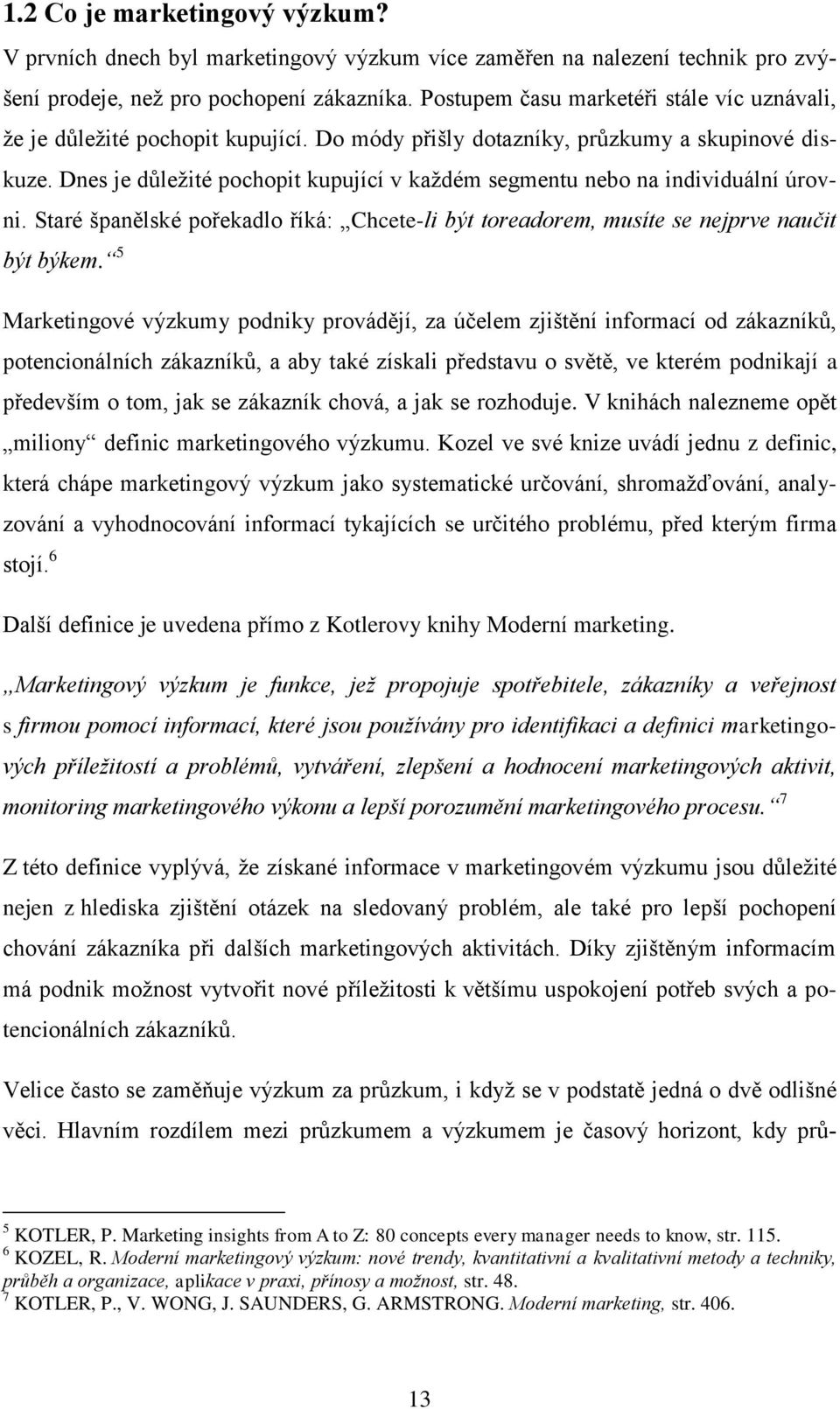 Dnes je důleţité pochopit kupující v kaţdém segmentu nebo na individuální úrovni. Staré španělské pořekadlo říká: Chcete-li být toreadorem, musíte se nejprve naučit být býkem.