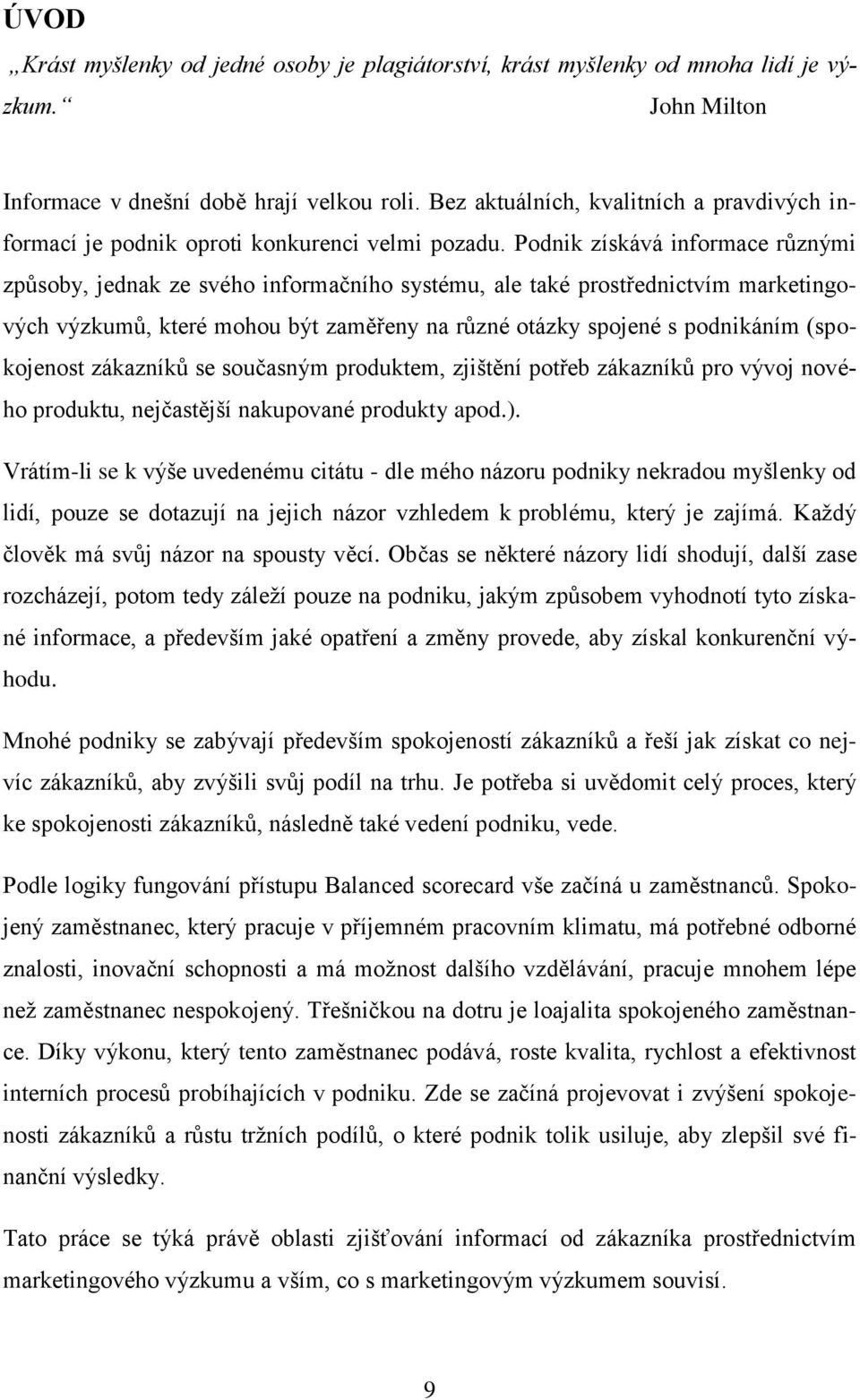 Podnik získává informace různými způsoby, jednak ze svého informačního systému, ale také prostřednictvím marketingových výzkumů, které mohou být zaměřeny na různé otázky spojené s podnikáním