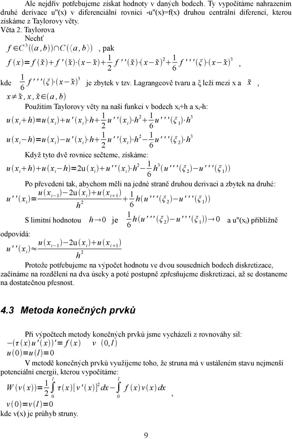 Lagrangeově tvaru a ξ leží mezi x a x, x x, x, x a,b Použitím Taylorovy věty na naši funkci v bodech +h a -h: u h =u u' h 1 u ' ' h 1 6 u' ' ' ξ 1 h3 u h =u u' h 1 u ' ' h 1 6 u' ' ' ξ h 3 Když tyto