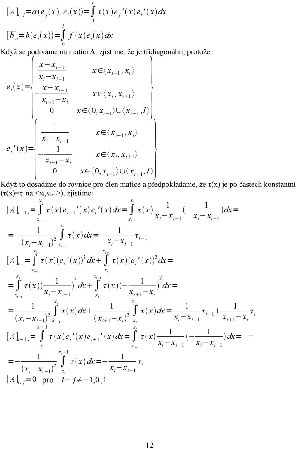 konstantní (τ(x)=τ i na <,+1 >), zjistíme: [ A] i 1,i = 1 τ x e ' x e ' x dx= i 1 i τ x 1 = τ x dx= 1 τ 1 1 1 i 1 1 [ A] i,i = τ x e i ' x dx τ x e i ' x dx= = 1 1 1 τ x 1 1 1 dx τ