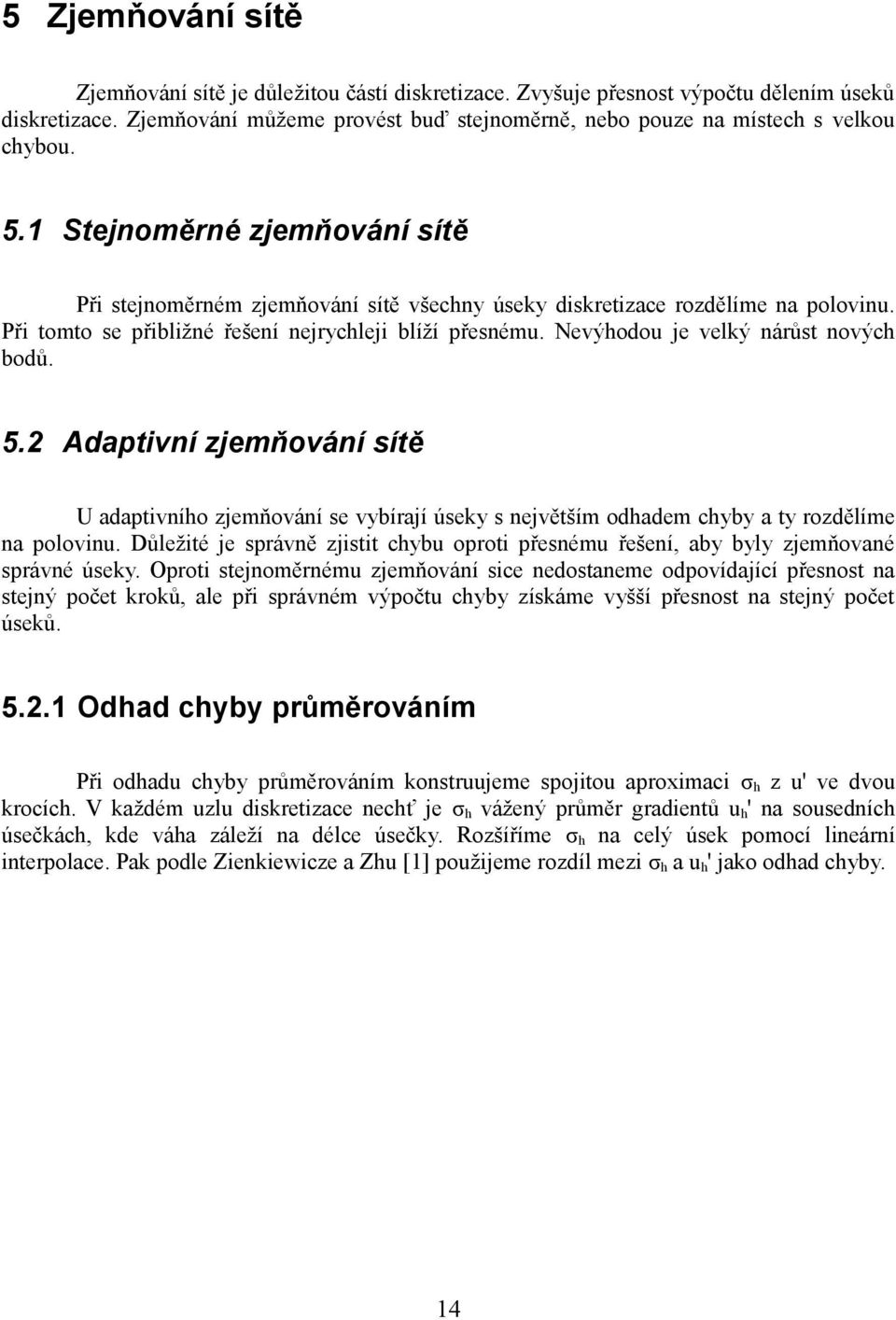 Při tomto se přibližné řešení nejrychleji blíží přesnému. Nevýhodou je velký nárůst nových bodů. 5.