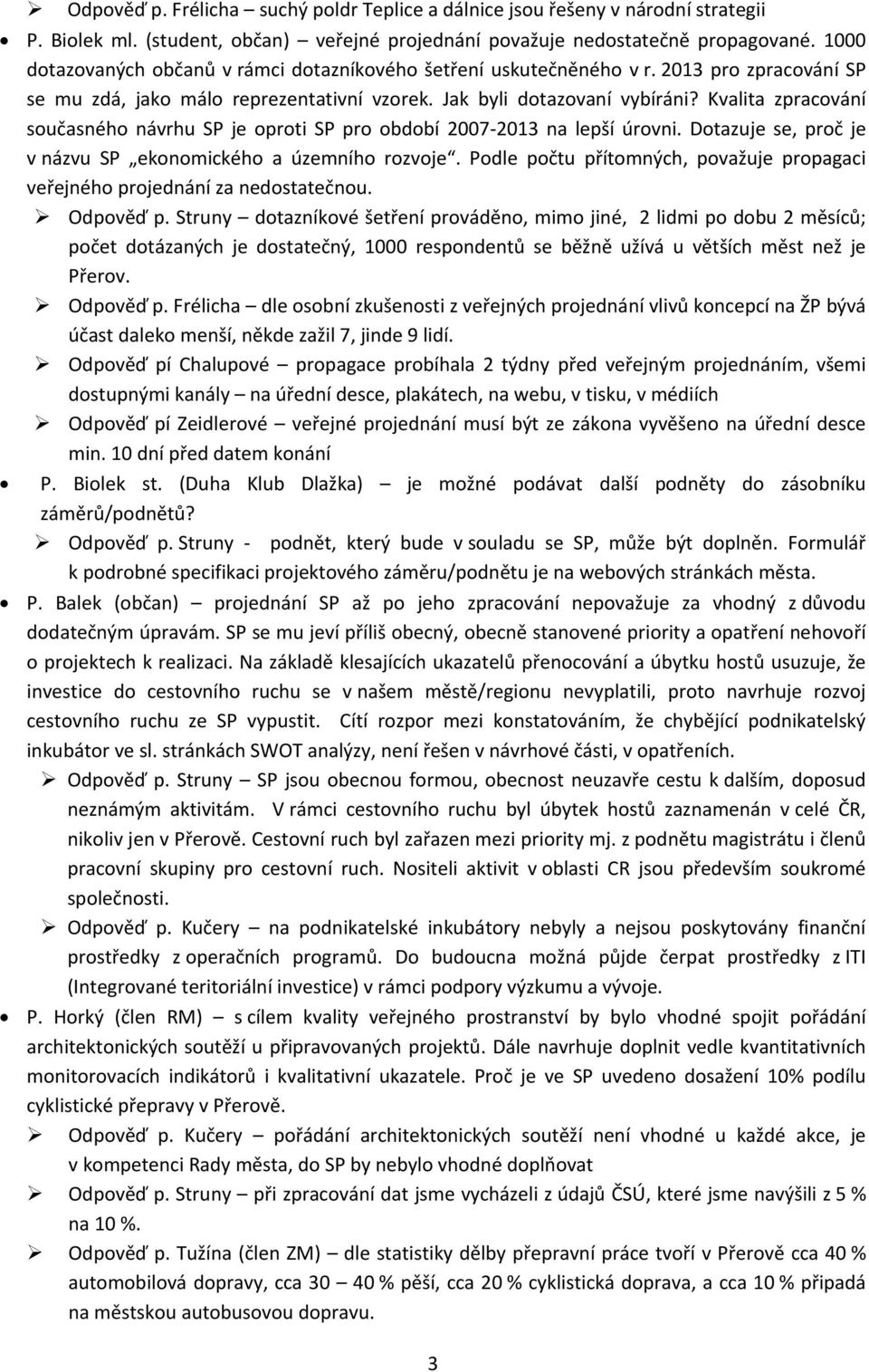 Kvalita zpracování současného návrhu SP je oproti SP pro období 2007-2013 na lepší úrovni. Dotazuje se, proč je v názvu SP ekonomického a územního rozvoje.