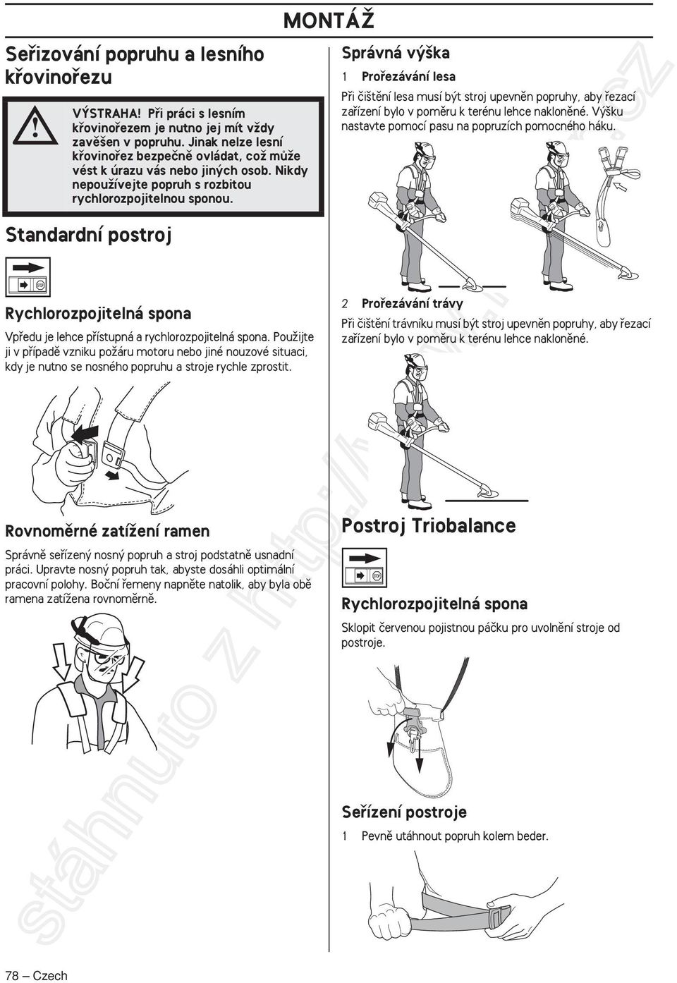 Standardní postroj MONTÁÎ Správná v ka 1 Profiezávání lesa Pfii ãi tûní lesa musí b t stroj upevnûn popruhy, aby fiezací zafiízení bylo v pomûru k terénu lehce naklonûné.