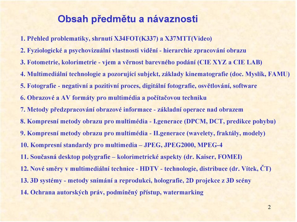 Fotografie - negativní a pozitivní proces, digitální fotografie, osvětlování, software 6. Obrazové a AV formáty pro multimédia a počítačovou techniku 7.