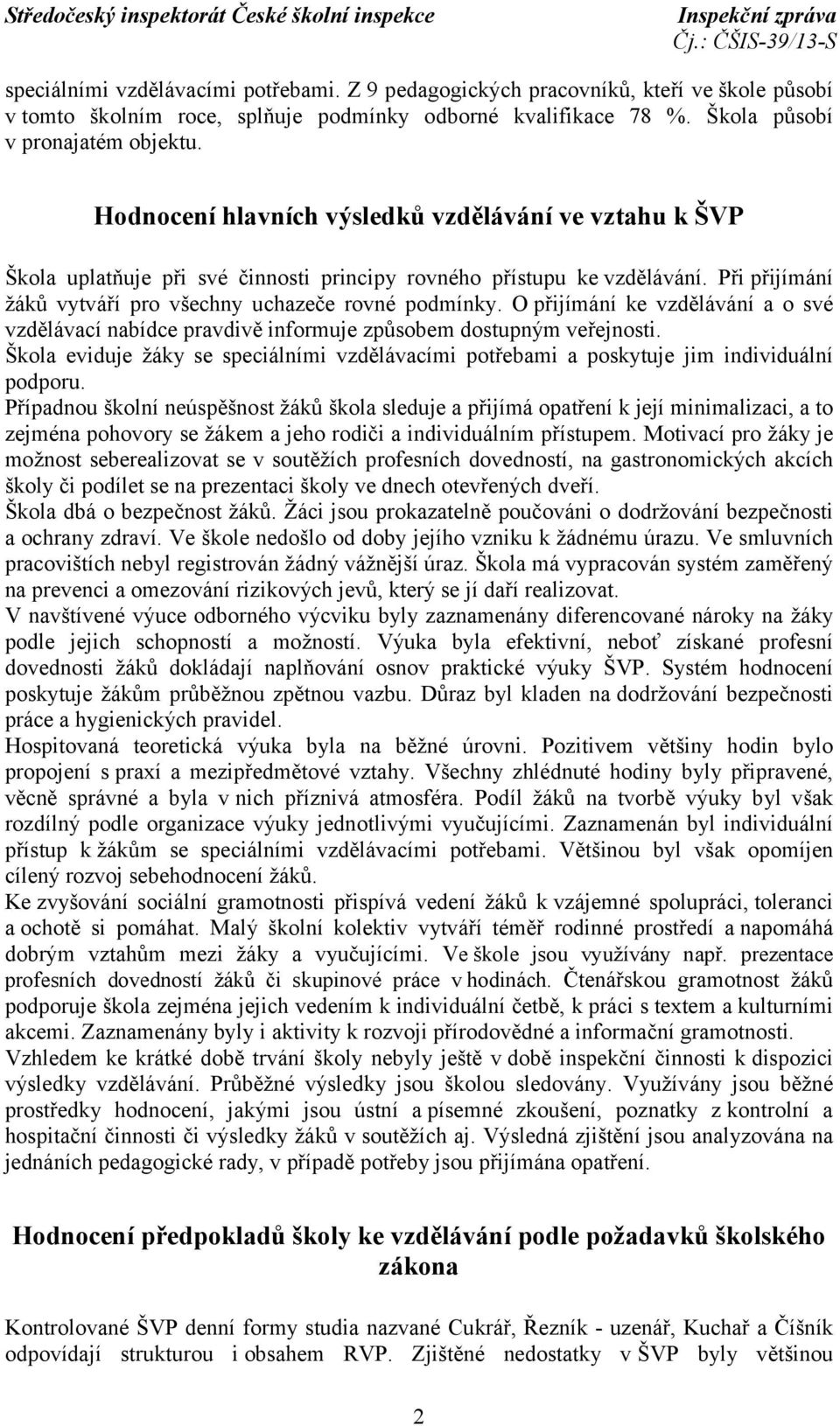 O přijímání ke vzdělávání a o své vzdělávací nabídce pravdivě informuje způsobem dostupným veřejnosti. Škola eviduje žáky se speciálními vzdělávacími potřebami a poskytuje jim individuální podporu.