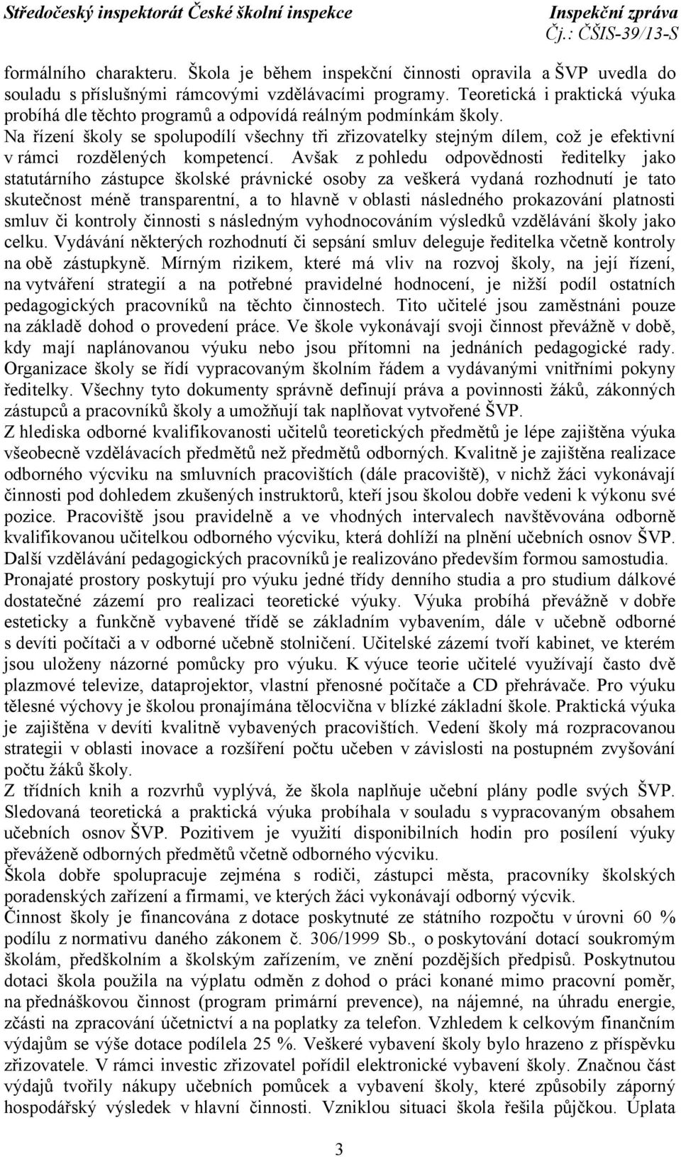 Na řízení školy se spolupodílí všechny tři zřizovatelky stejným dílem, což je efektivní v rámci rozdělených kompetencí.