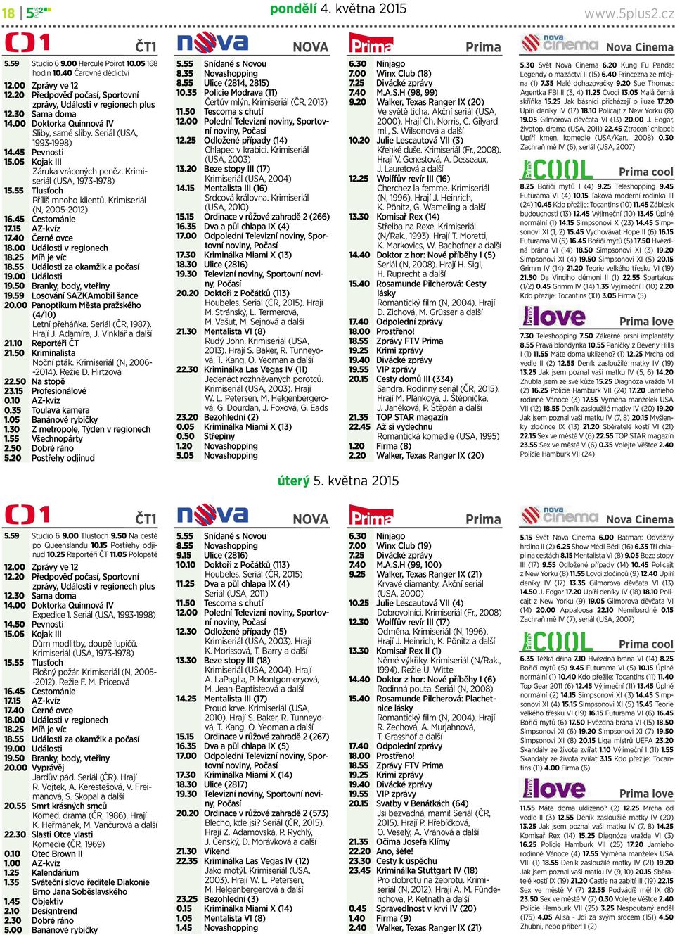 05 Kojak III Záruka vrácených peněz. Krimiseriál (USA, 1973-1978) 15.55 Tlusťoch Přílišmnoho klientů. Krimiseriál (N,2005-2012) 16.45 Cestománie 17.15 AZ-kvíz 17.40 Černé ovce 18.