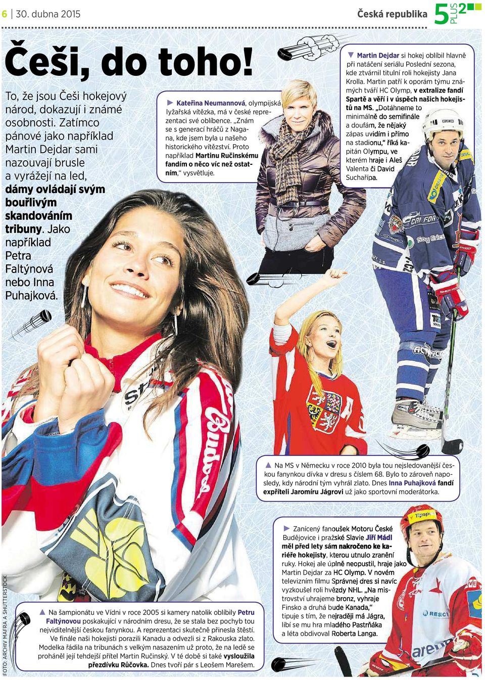 Kateřina Neumannová,olympijská lyžařská vítězka, mávčeské reprezentaci své oblíbence. Znám se sgenerací hráčů znagana, kde jsem byla unašeho historického vítězství.