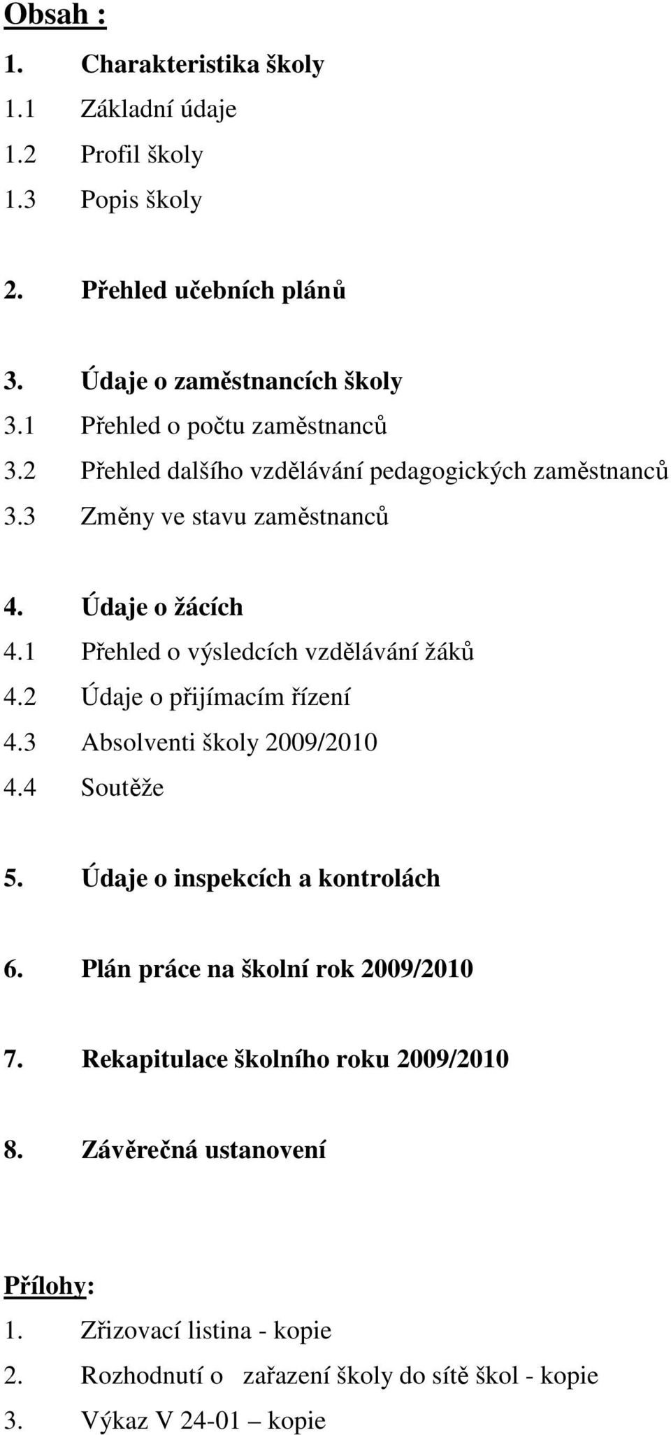 1 Přehled o výsledcích vzdělávání žáků 4.2 Údaje o přijímacím řízení 4.3 Absolventi školy 2009/2010 4.4 Soutěže 5. Údaje o inspekcích a kontrolách 6.