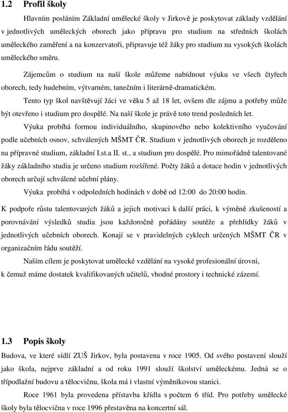 Zájemcům o studium na naší škole můžeme nabídnout výuku ve všech čtyřech oborech, tedy hudebním, výtvarném, tanečním i literárně-dramatickém.