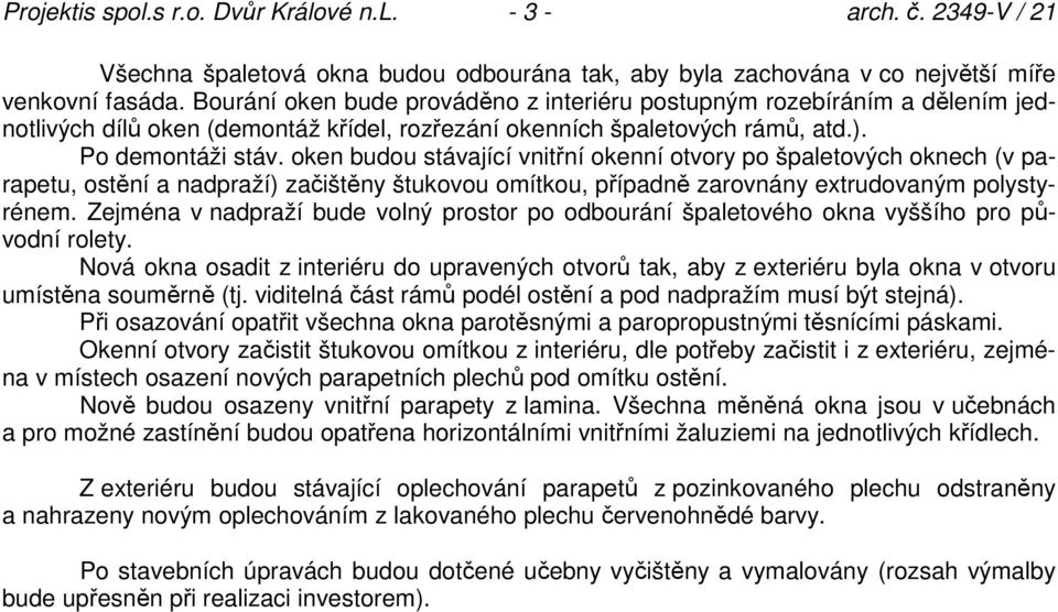 oken budou stávající vnitřní okenní otvory po špaletových oknech (v parapetu, ostění a nadpraží) začištěny štukovou omítkou, případně zarovnány extrudovaným polystyrénem.