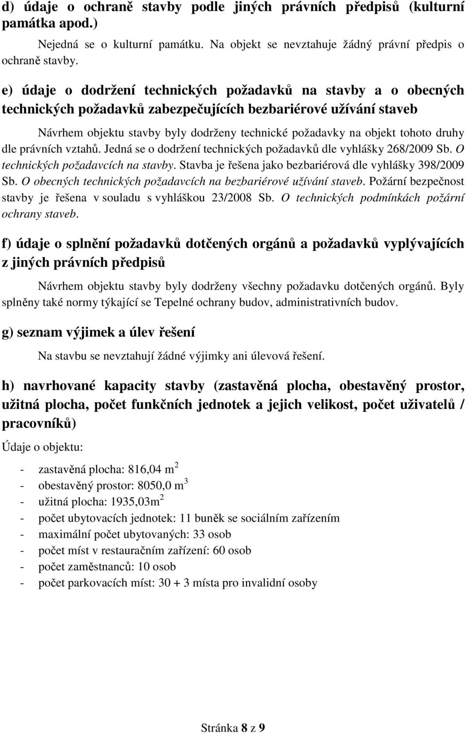 tohoto druhy dle právních vztahů. Jedná se o dodržení technických požadavků dle vyhlášky 268/2009 Sb. O technických požadavcích na stavby. Stavba je řešena jako bezbariérová dle vyhlášky 398/2009 Sb.