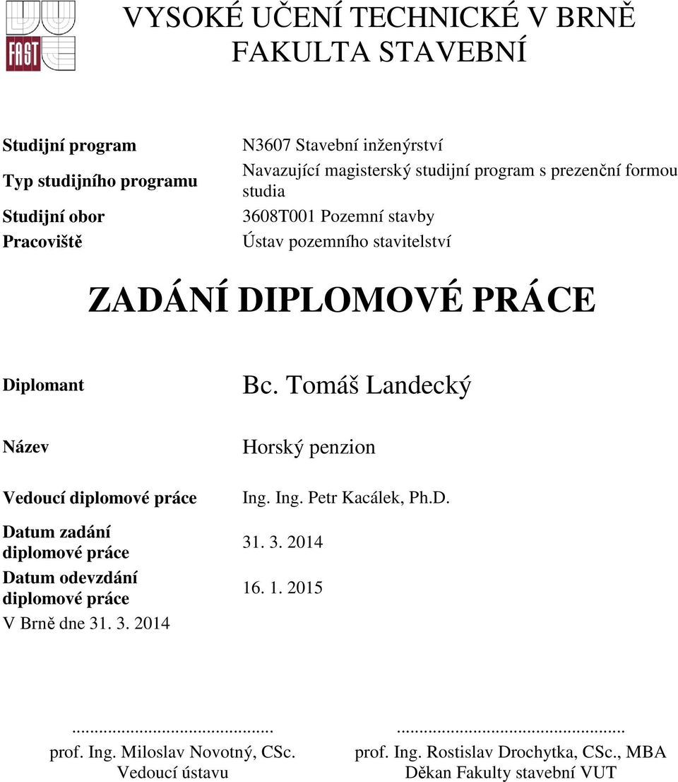 Tomáš Landecký Název Vedoucí diplomové práce Datum zadání diplomové práce Datum odevzdání diplomové práce V Brně dne 31. 3. 2014 Horský penzion Ing.