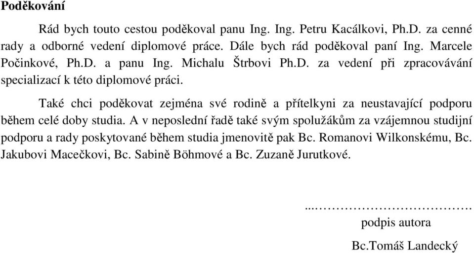 Také chci poděkovat zejména své rodině a přítelkyni za neustavající podporu během celé doby studia.