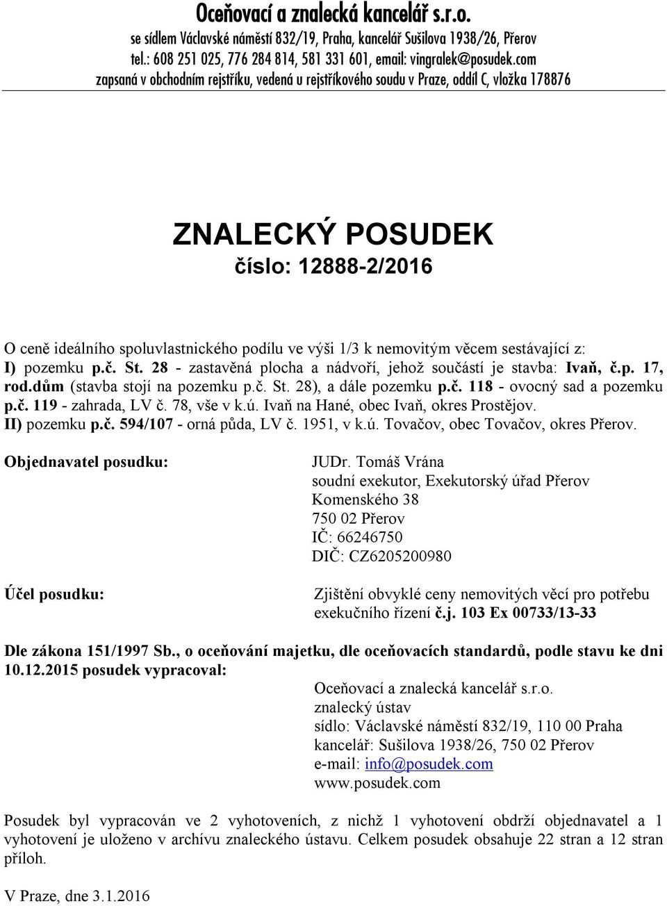 věcem sestávající z: I) pozemku p.č. St. 28 - zastavěná plocha a nádvoří, jehož součástí je stavba: Ivaň, č.p. 17, rod.dům (stavba stojí na pozemku p.č. St. 28), a dále pozemku p.č. 118 - ovocný sad a pozemku p.