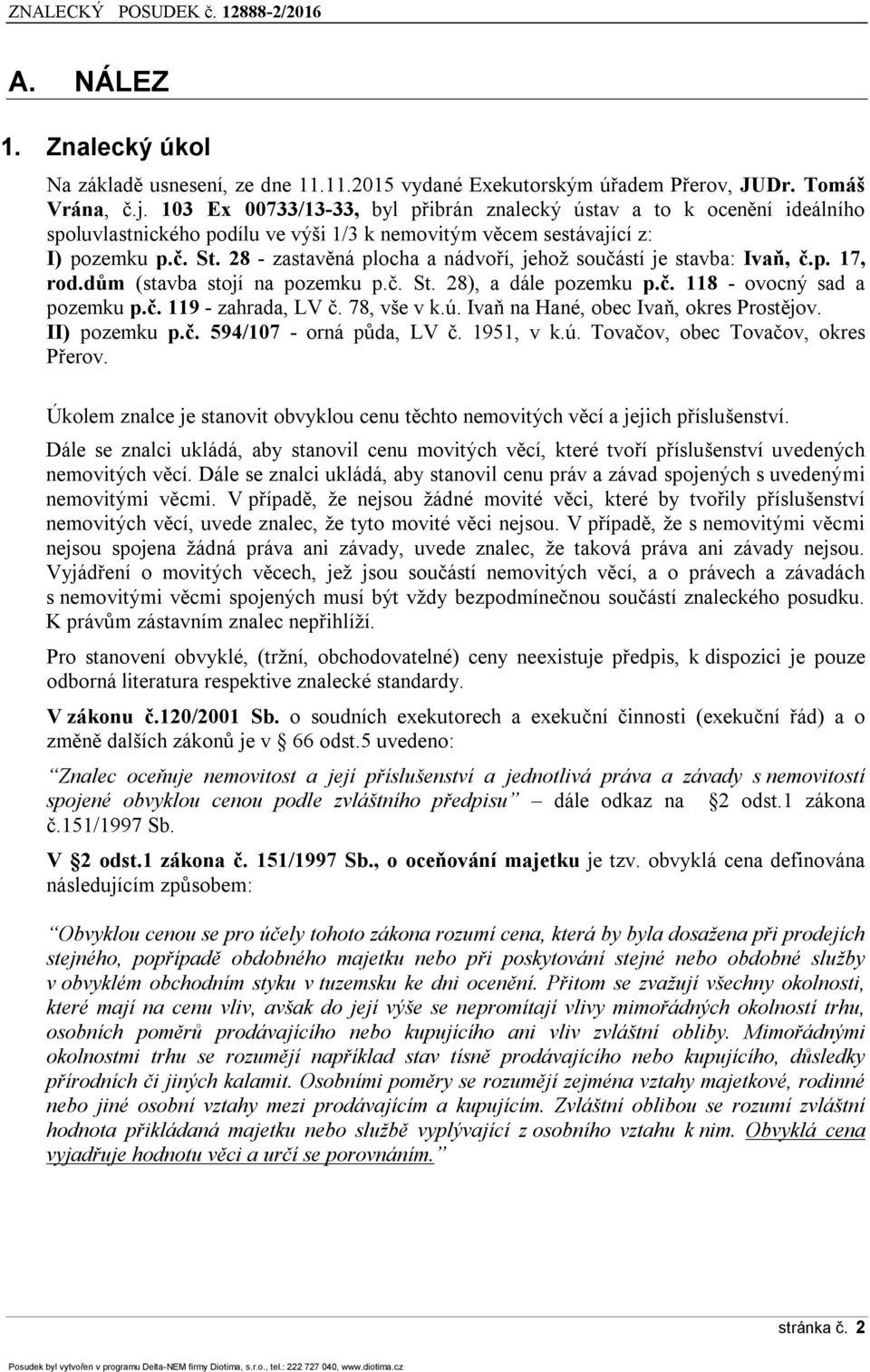 28 - zastavěná plocha a nádvoří, jehož součástí je stavba: Ivaň, č.p. 17, rod.dům (stavba stojí na pozemku p.č. St. 28), a dále pozemku p.č. 118 - ovocný sad a pozemku p.č. 119 - zahrada, LV č.