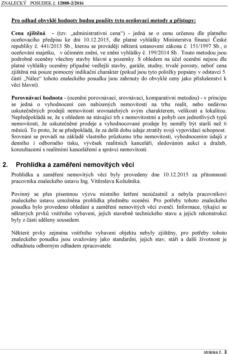 , o oceňování majetku, v účinném znění, ve znění vyhlášky č. 199/2014 Sb.. Touto metodou jsou podrobně oceněny všechny stavby hlavní a pozemky.