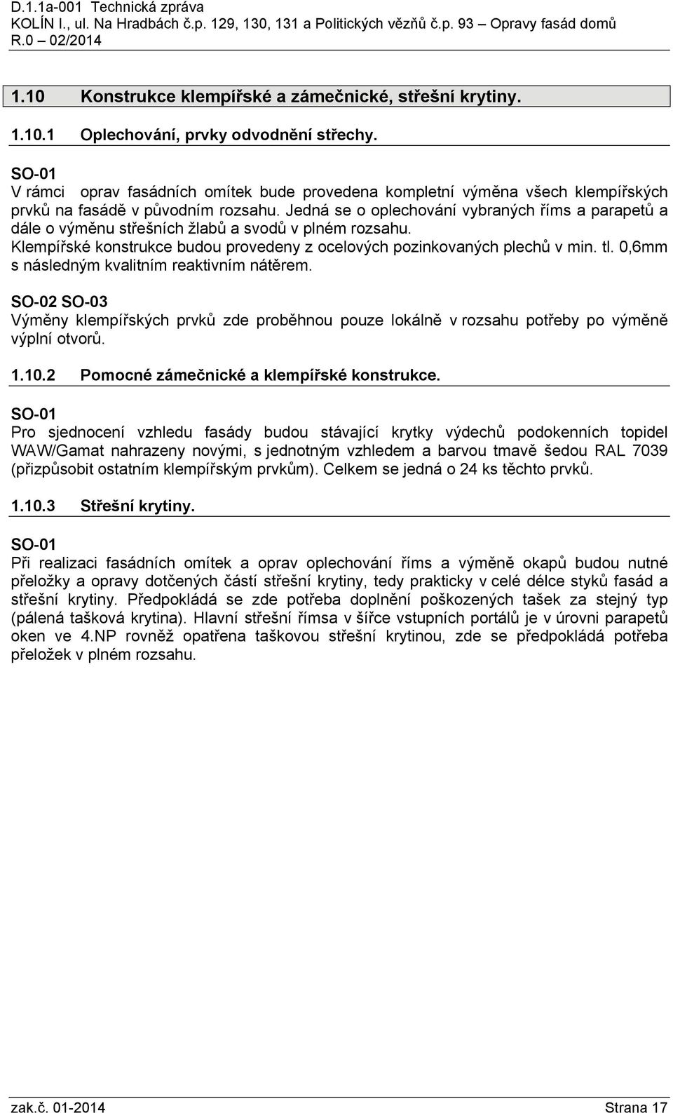 Jedná se o oplechování vybraných říms a parapetů a dále o výměnu střešních žlabů a svodů v plném rozsahu. Klempířské konstrukce budou provedeny z ocelových pozinkovaných plechů v min. tl.