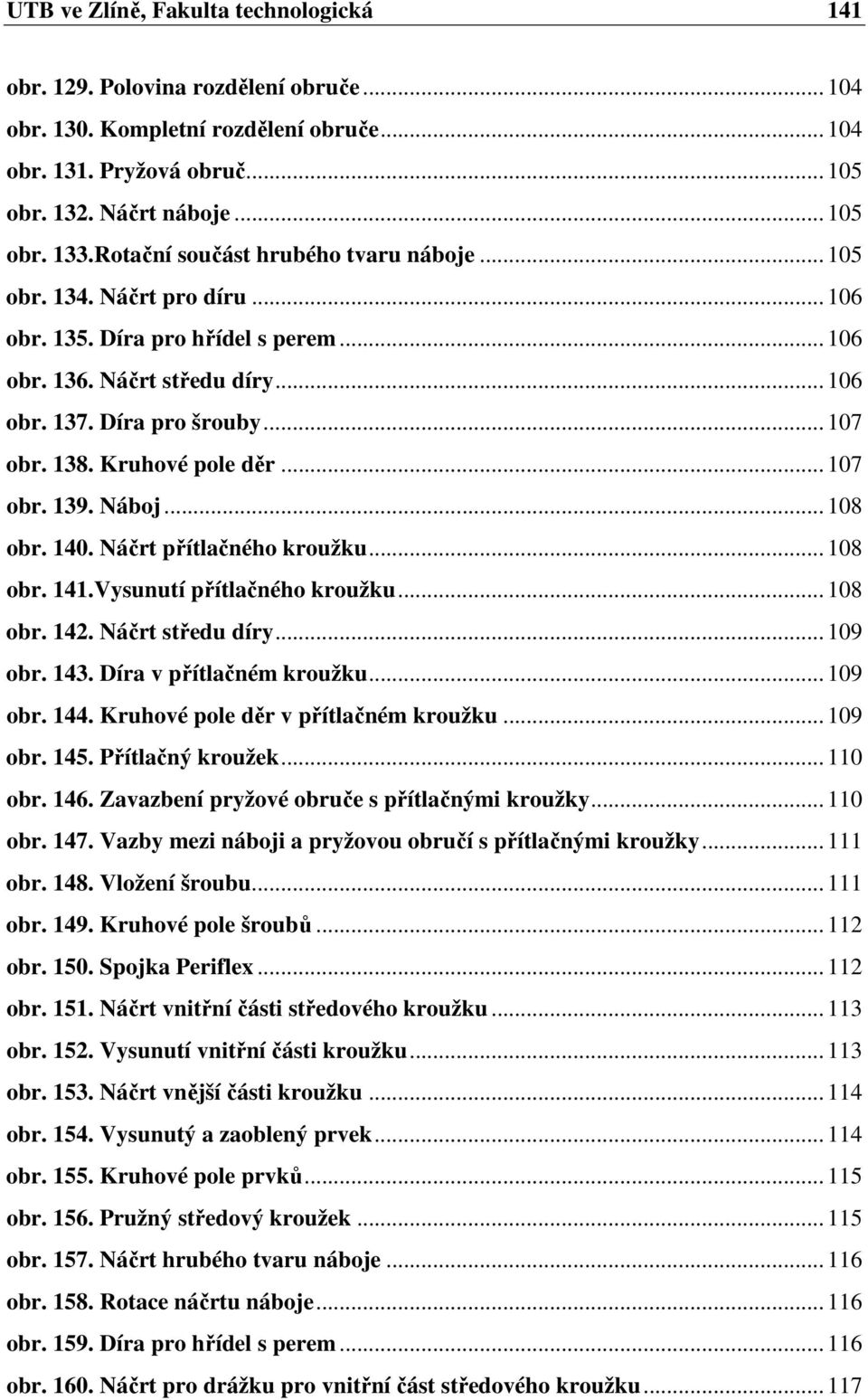 Kruhové pole děr... 107 obr. 139. Náboj... 108 obr. 140. Náčrt přítlačného kroužku... 108 obr. 141.Vysunutí přítlačného kroužku... 108 obr. 142. Náčrt středu díry... 109 obr. 143.