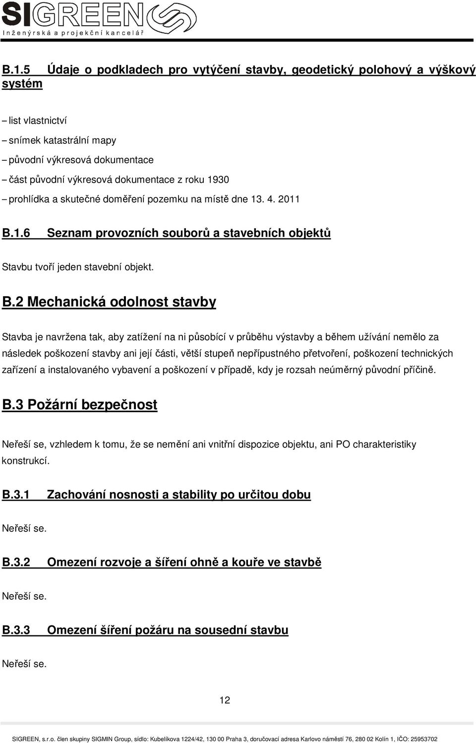 1.6 Seznam provozních souborů a stavebních objektů Stavbu tvoří jeden stavební objekt. B.