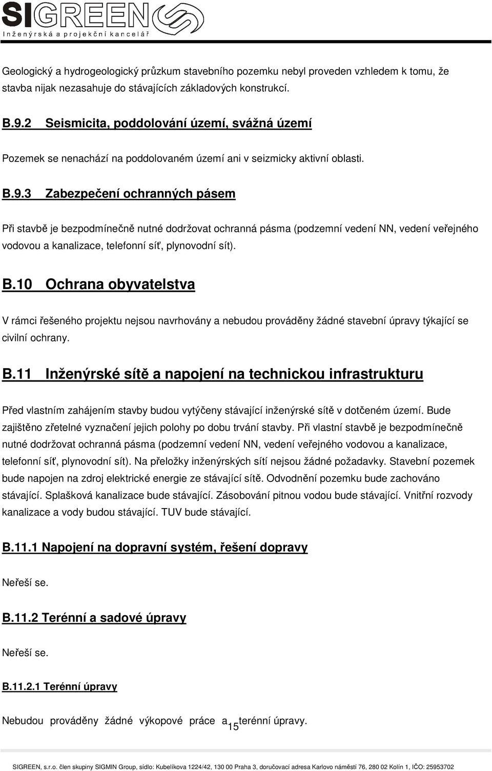 3 Zabezpečení ochranných pásem Při stavbě je bezpodmínečně nutné dodržovat ochranná pásma (podzemní vedení NN, vedení veřejného vodovou a kanalizace, telefonní síť, plynovodní sít). B.