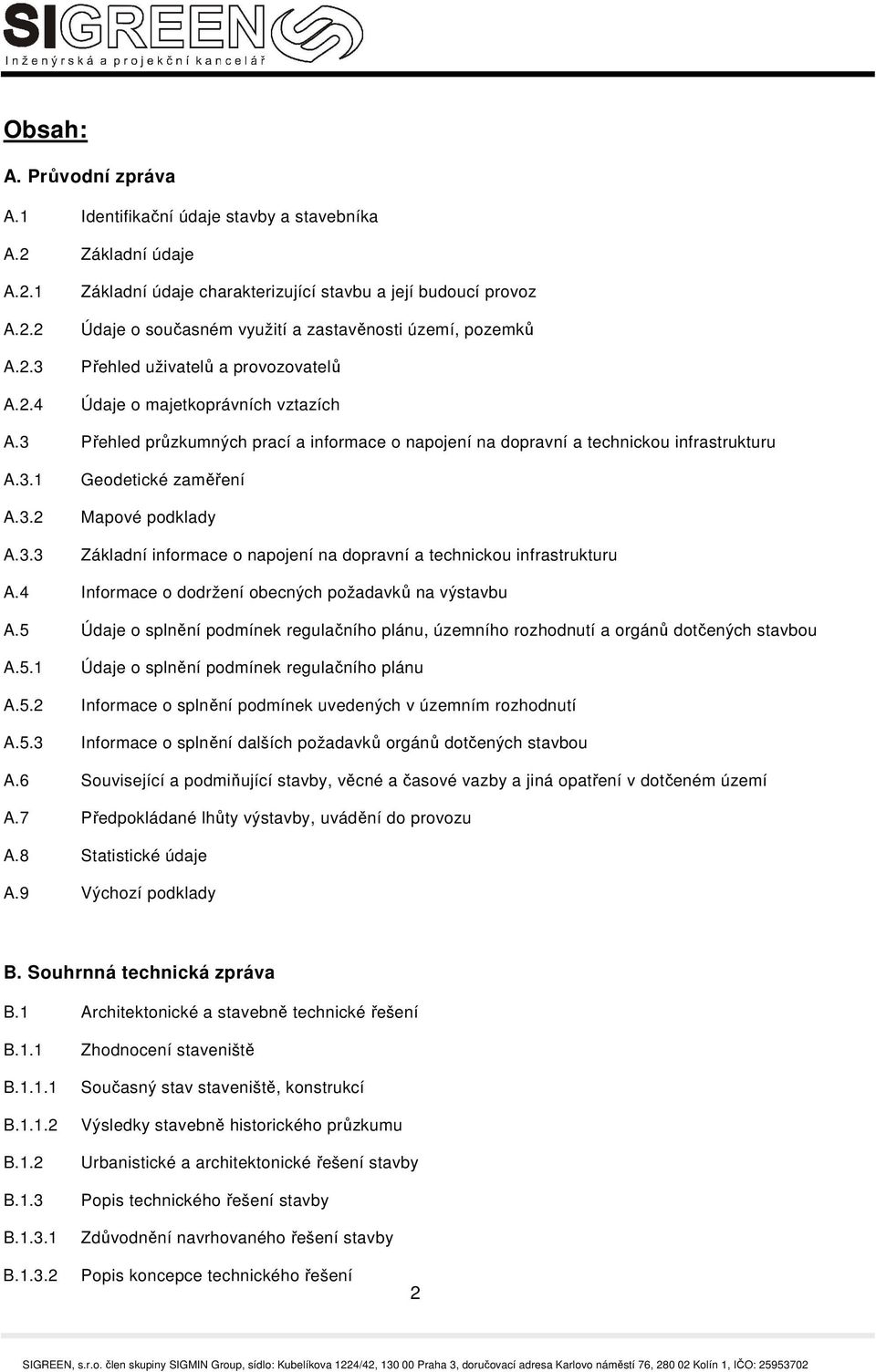 1 A.2.2 A.2.3 A.2.4 Základní údaje charakterizující stavbu a její budoucí provoz Údaje o současném využití a zastavěnosti území, pozemků Přehled uživatelů a provozovatelů Údaje o majetkoprávních vztazích A.