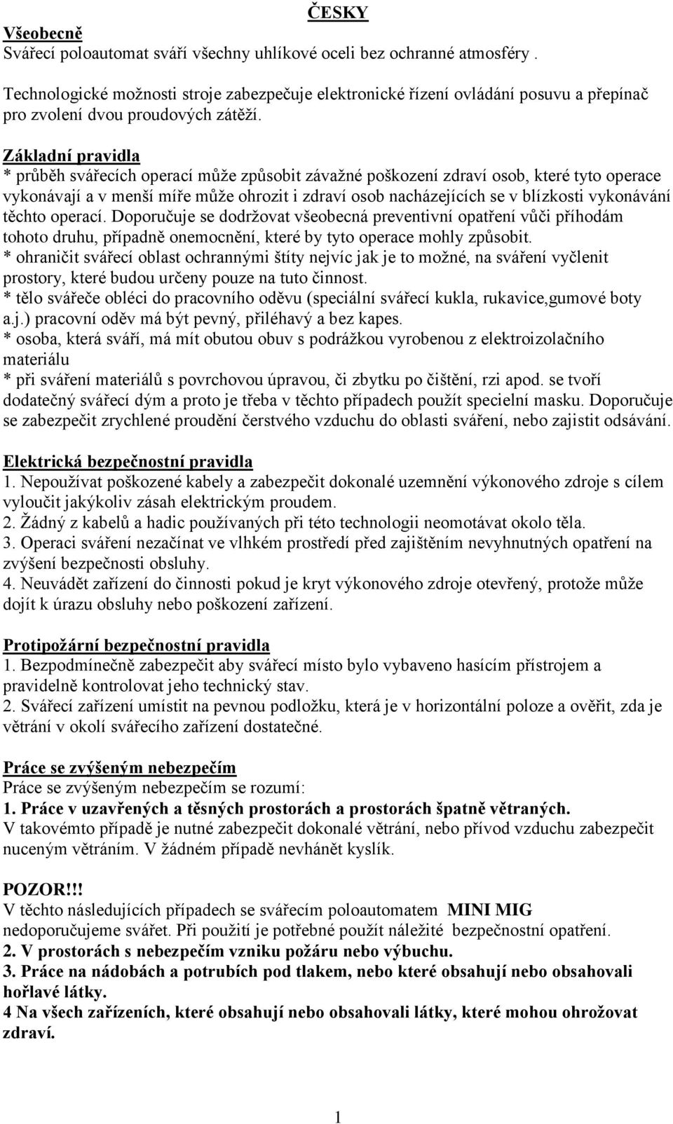 Základní pravidla * průběh svářecích operací může způsobit závažné poškození zdraví osob, které tyto operace vykonávají a v menší míře může ohrozit i zdraví osob nacházejících se v blízkosti