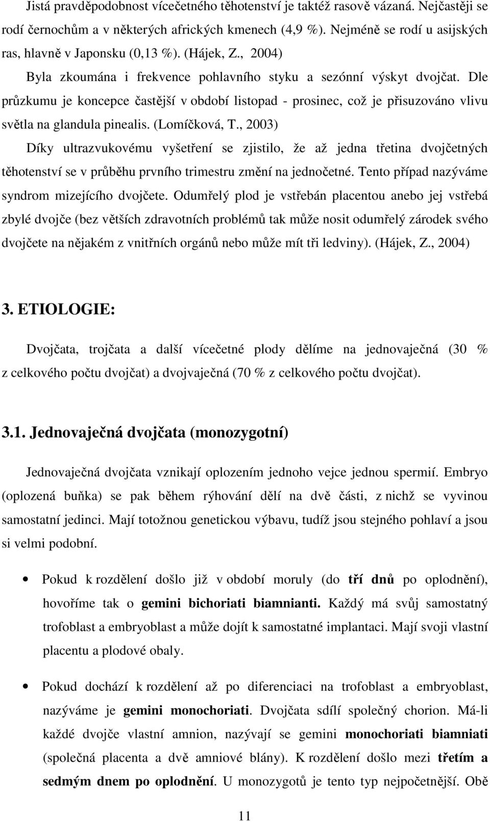 Dle průzkumu je koncepce častější v období listopad - prosinec, což je přisuzováno vlivu světla na glandula pinealis. (Lomíčková, T.