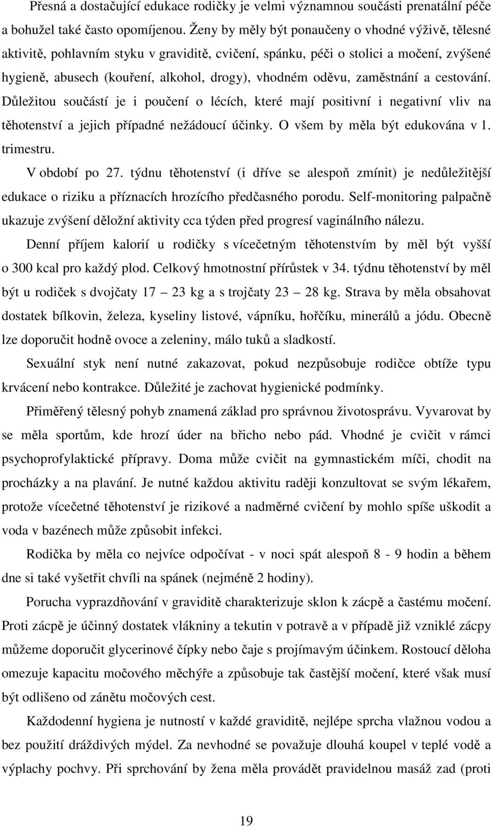 zaměstnání a cestování. Důležitou součástí je i poučení o lécích, které mají positivní i negativní vliv na těhotenství a jejich případné nežádoucí účinky. O všem by měla být edukována v 1. trimestru.