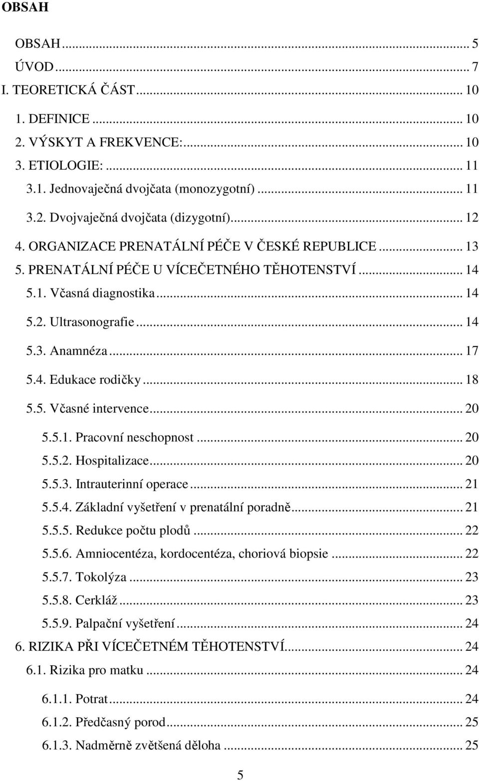 .. 18 5.5. Včasné intervence... 20 5.5.1. Pracovní neschopnost... 20 5.5.2. Hospitalizace... 20 5.5.3. Intrauterinní operace... 21 5.5.4. Základní vyšetření v prenatální poradně... 21 5.5.5. Redukce počtu plodů.