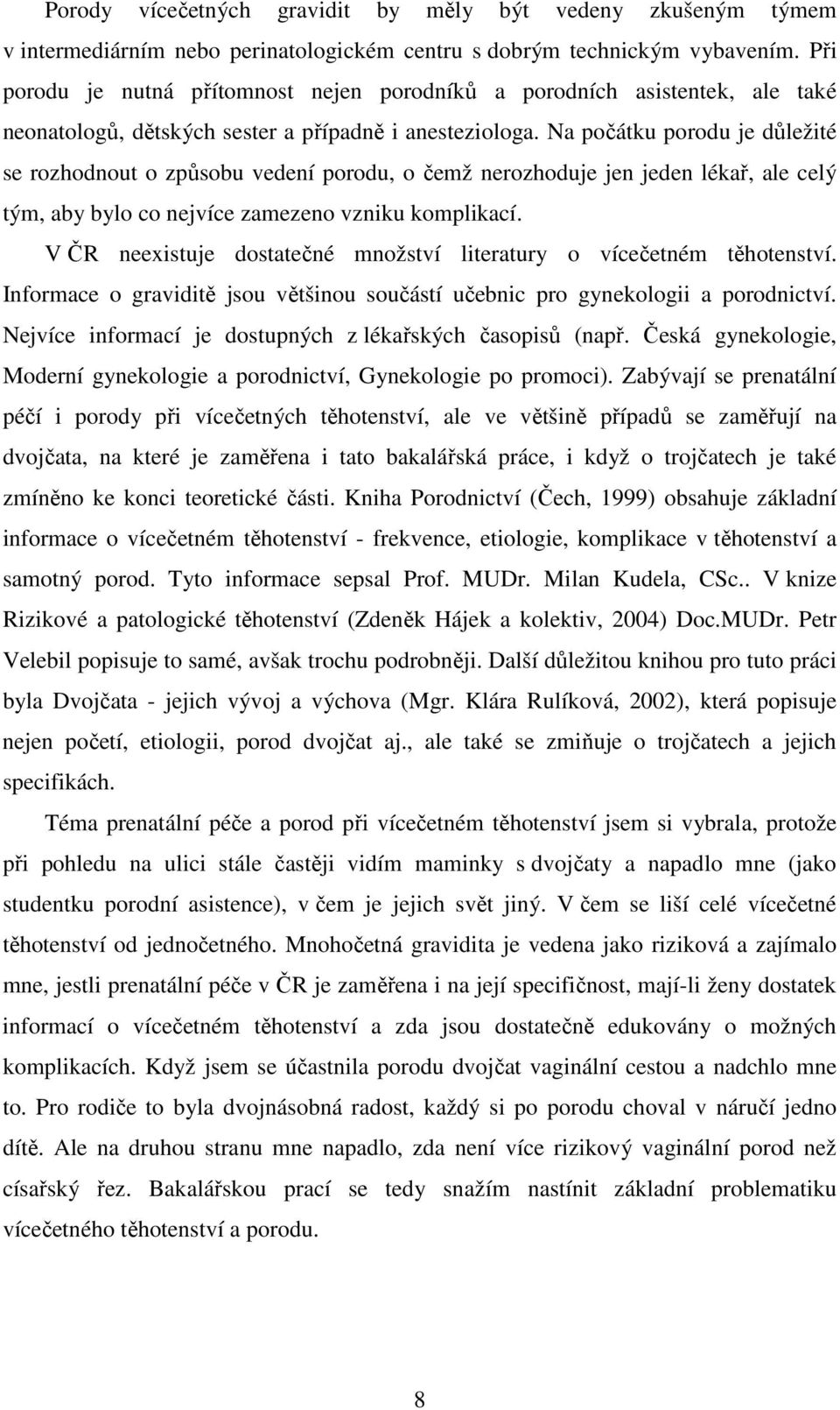 Na počátku porodu je důležité se rozhodnout o způsobu vedení porodu, o čemž nerozhoduje jen jeden lékař, ale celý tým, aby bylo co nejvíce zamezeno vzniku komplikací.