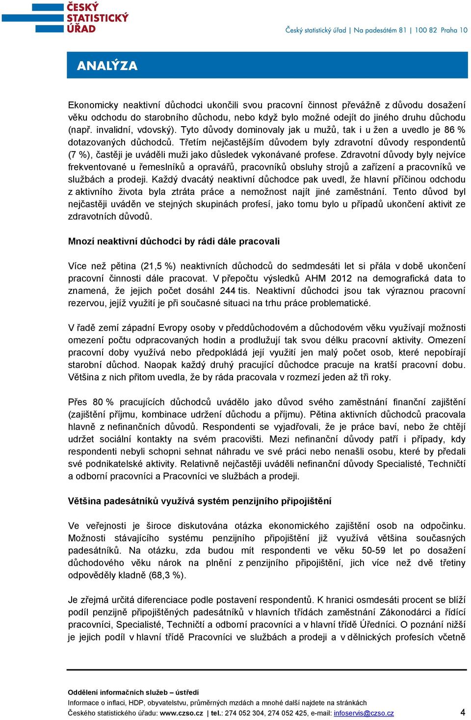 Třetím nejčastějším důvodem byly zdravotní důvody respondentů (7 %), častěji je uváděli muži jako důsledek vykonávané profese.