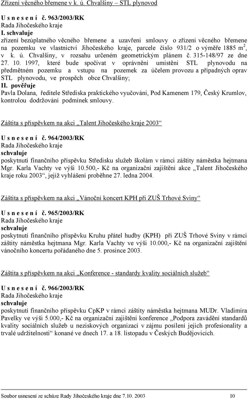 Chvalšiny, v rozsahu určeném geometrickým plánem č. 315-148/97 ze dne 27. 10.