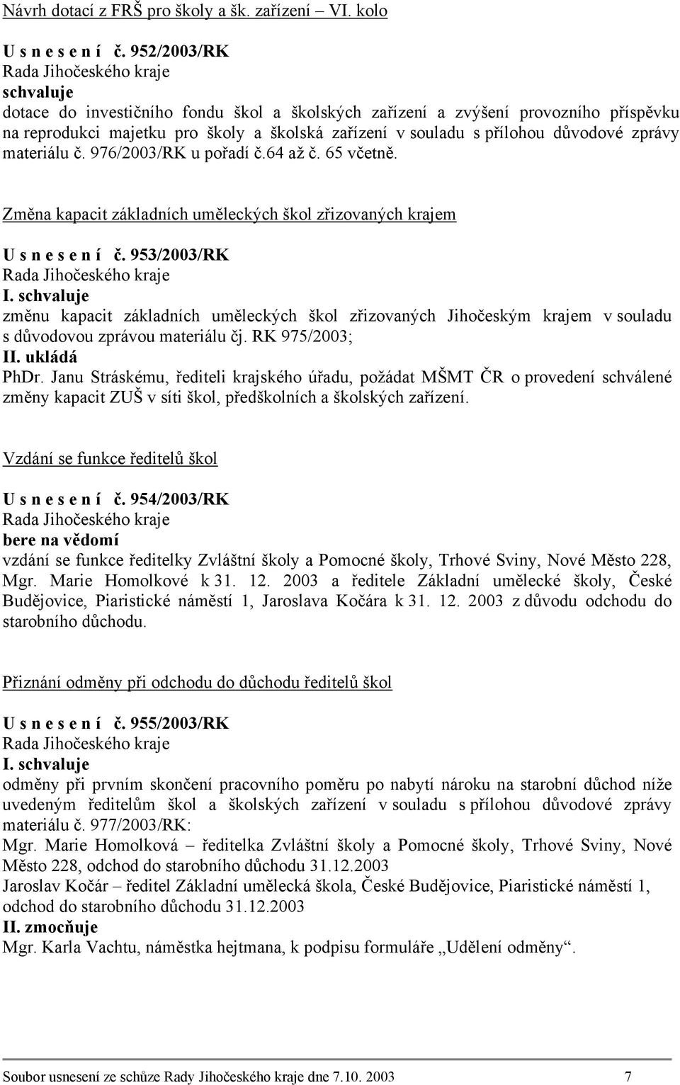 976/2003/RK u pořadí č.64 až č. 65 včetně. Změna kapacit základních uměleckých škol zřizovaných krajem U s n e s e n í č.