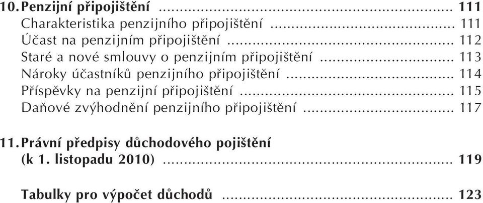 .. 113 Nároky úãastníkû penzijního pfiipoji tûní... 114 Pfiíspûvky na penzijní pfiipoji tûní.