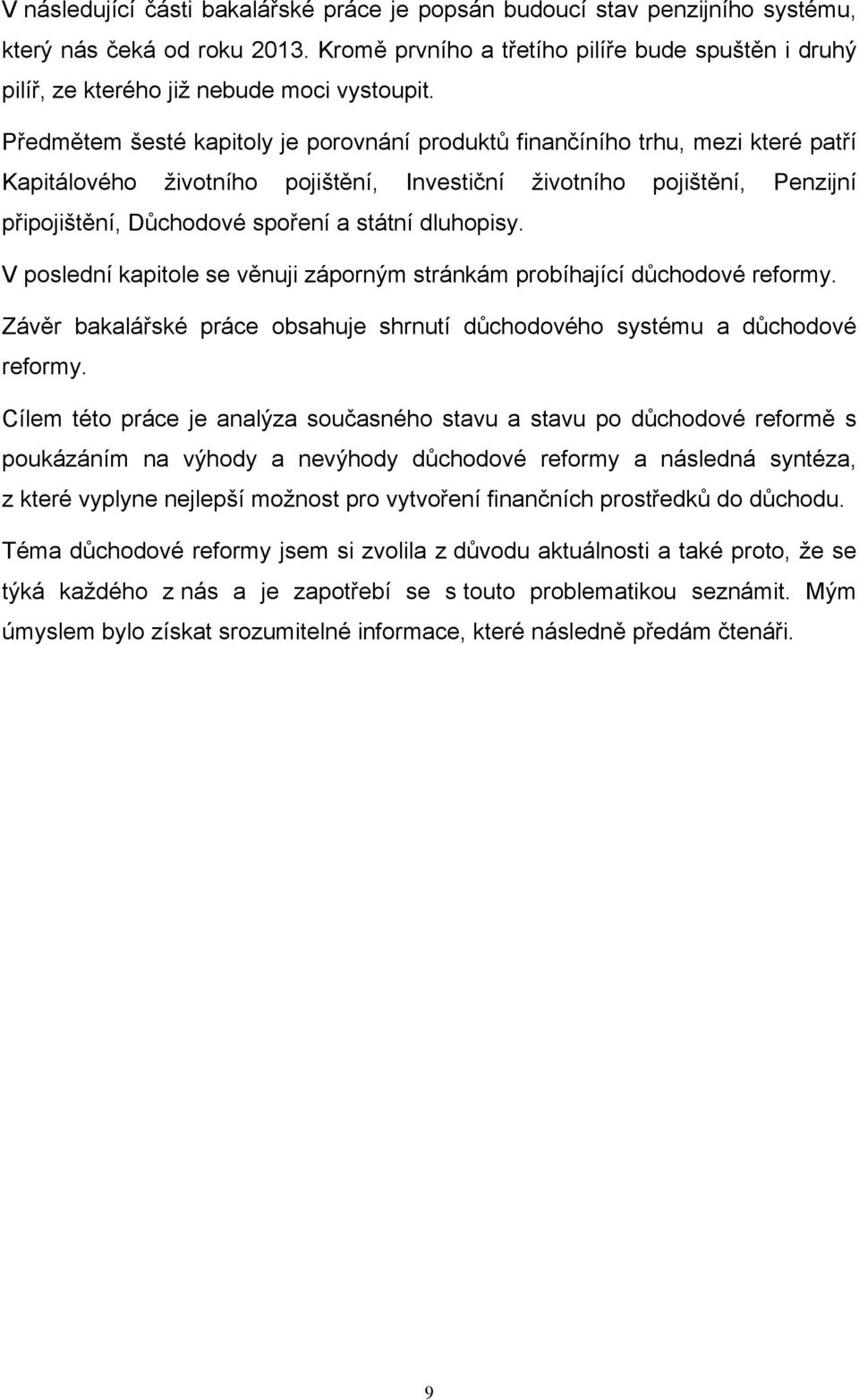 Předmětem šesté kapitoly je porovnání produktů finančíního trhu, mezi které patří Kapitálového životního pojištění, Investiční životního pojištění, Penzijní připojištění, Důchodové spoření a státní