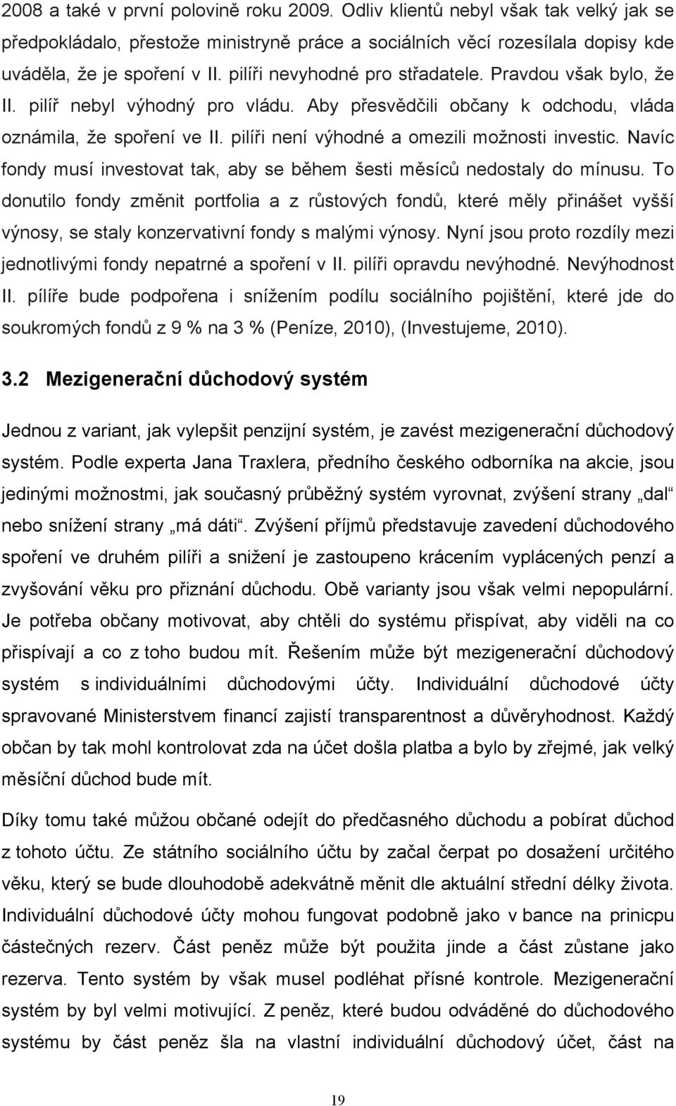 pilíři není výhodné a omezili možnosti investic. Navíc fondy musí investovat tak, aby se během šesti měsíců nedostaly do mínusu.