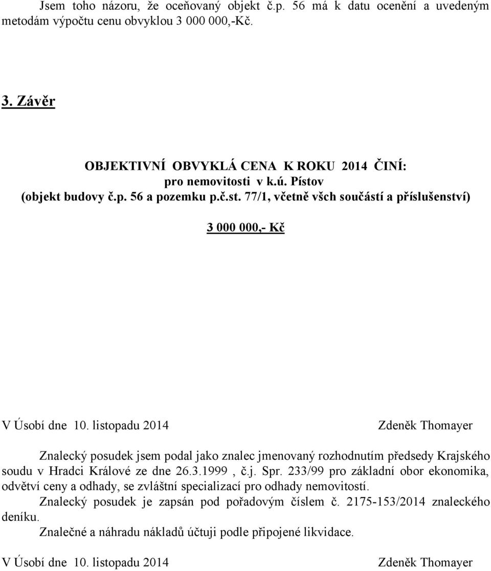 jmenovaný rozhodnutím předsedy Krajského soudu v Hradci Králové ze dne 2631999, čj Spr 233/99 pro základní obor ekonomika, odvětví ceny a odhady, se zvláštní specializací pro odhady