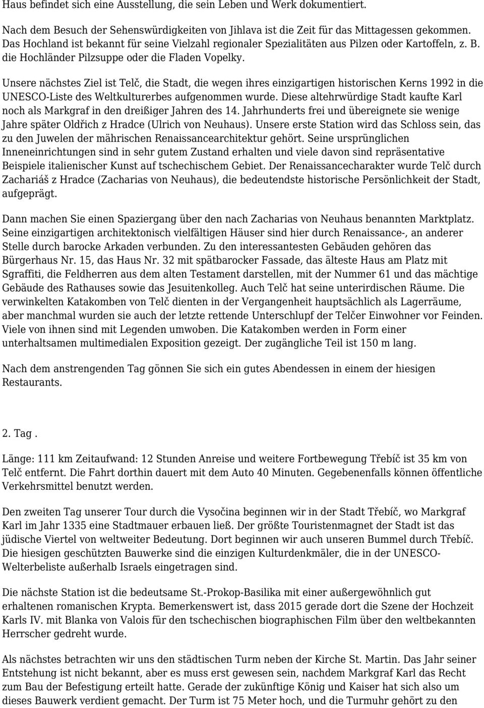 Unsere nächstes Ziel ist Telč, die Stadt, die wegen ihres einzigartigen historischen Kerns 1992 in die UNESCO-Liste des Weltkulturerbes aufgenommen wurde.