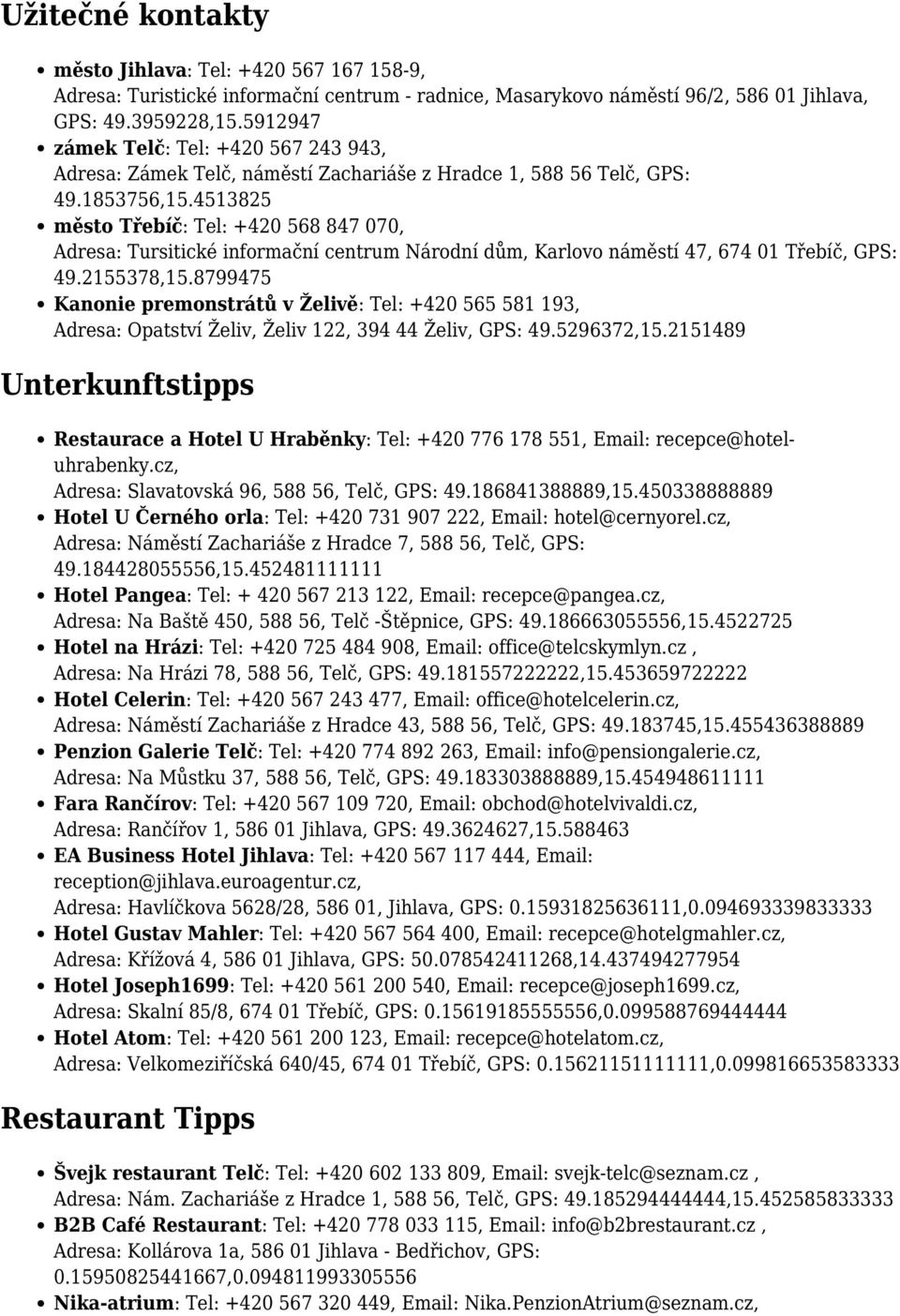 4513825 město Třebíč: Tel: +420 568 847 070, Adresa: Tursitické informační centrum Národní dům, Karlovo náměstí 47, 674 01 Třebíč, GPS: 49.2155378,15.