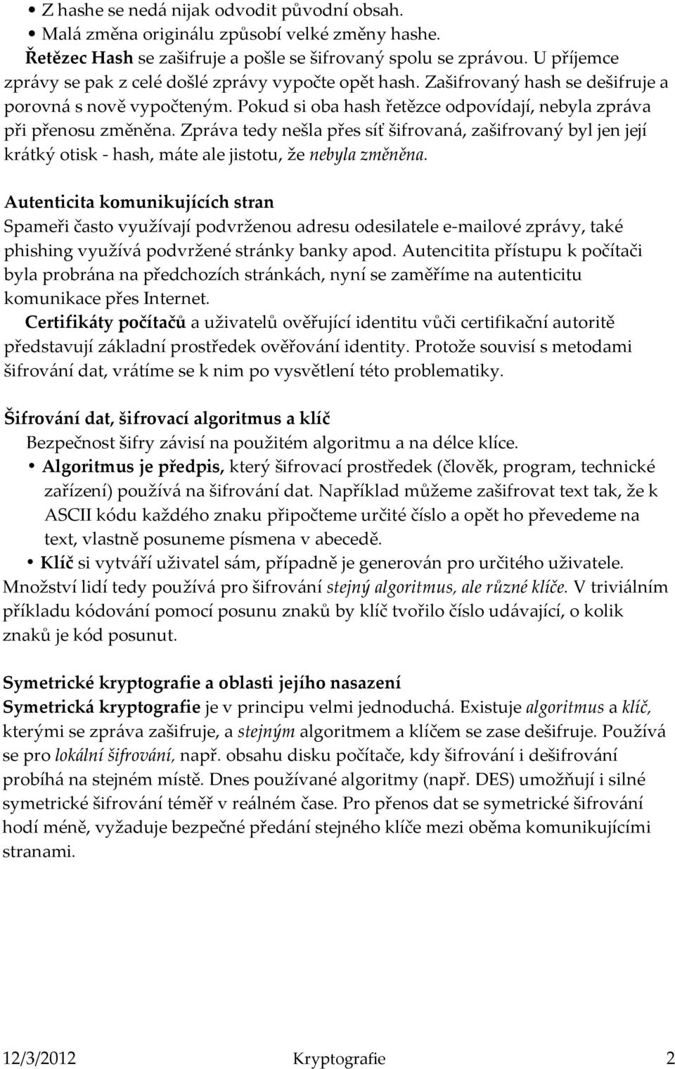 Zpr{va tedy nešla přes síť šifrovan{, zašifrovaný byl jen její kr{tký otisk - hash, m{te ale jistotu, že nebyla změněna.