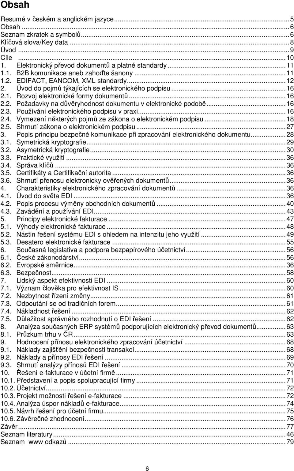 ..16 2.3. Používání elektronického podpisu v praxi...16 2.4. Vymezení některých pojmů ze zákona o elektronickém podpisu...18 2.5. Shrnutí zákona o elektronickém podpisu...27 3.