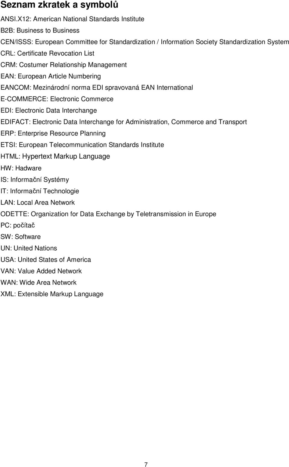 CRM: Costumer Relationship Management EAN: European Article Numbering EANCOM: Mezinárodní norma EDI spravovaná EAN International E-COMMERCE: Electronic Commerce EDI: Electronic Data Interchange