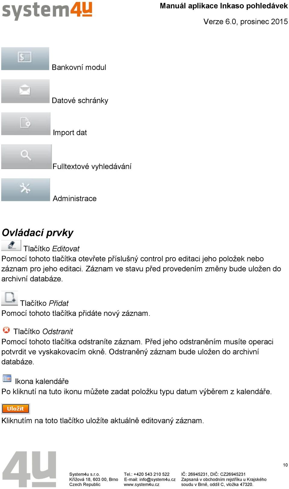 Tlačítko Přidat Pomocí tohoto tlačítka přidáte nový záznam. Tlačítko Odstranit Pomocí tohoto tlačítka odstraníte záznam.