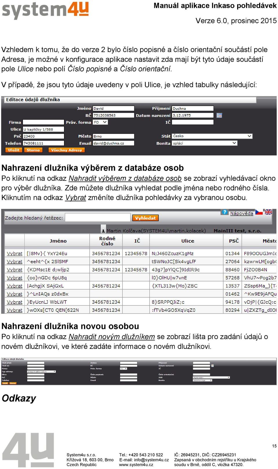 V případě, že jsou tyto údaje uvedeny v poli Ulice, je vzhled tabulky následující: Nahrazení dlužníka výběrem z databáze osob Po kliknutí na odkaz Nahradit výběrem z databáze osob se zobrazí