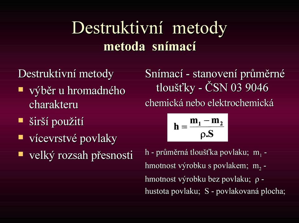 ČSN 03 9046 chemická nebo elektrochemická h - průměrná tloušťka povlaku; m 1 - hmotnost